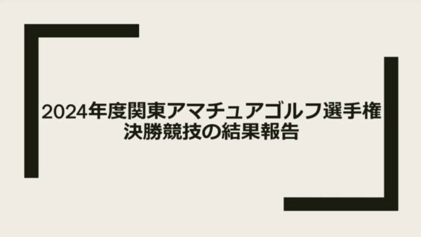 2024年度関東アマチュアゴルフ選手権決勝競技の結果報告