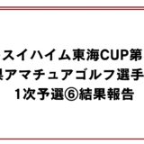 セキスイハイム東海CUP第55回静岡県アマチュアゴルフ選手権大会1次予選⑥結果報告