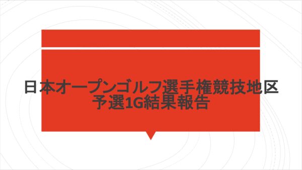 日本オープンゴルフ選手権競技地区予選1G結果報告
