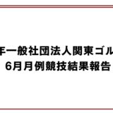 2026年一般社団法人関東ゴルフ連盟6月月例競技結果報告