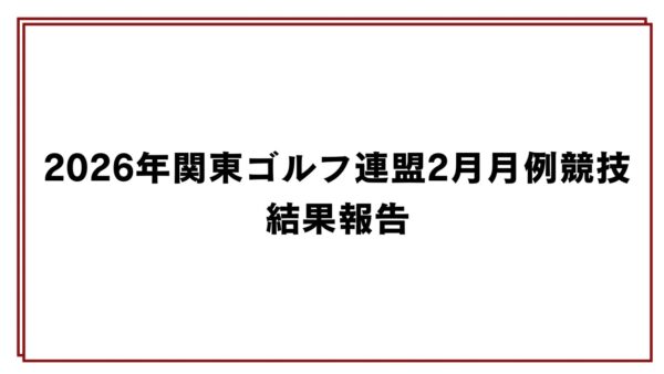2026年関東ゴルフ連盟2月月例競技結果報告